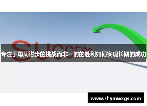 专注于每周进步的挑战而非一时的胜利如何实现长期的成功