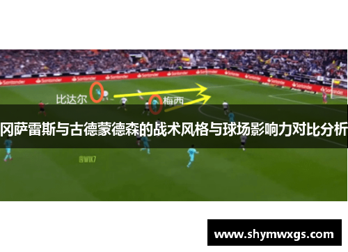 冈萨雷斯与古德蒙德森的战术风格与球场影响力对比分析
