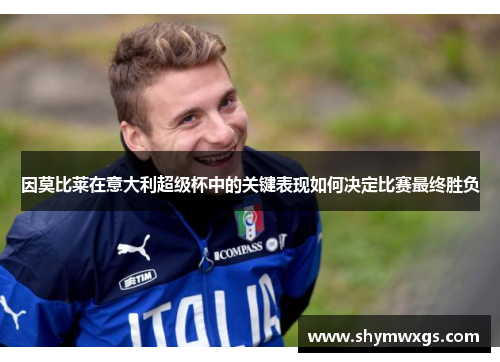 因莫比莱在意大利超级杯中的关键表现如何决定比赛最终胜负