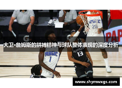 大卫·詹姆斯的拼搏精神与球队整体表现的深度分析