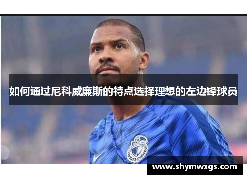 如何通过尼科威廉斯的特点选择理想的左边锋球员